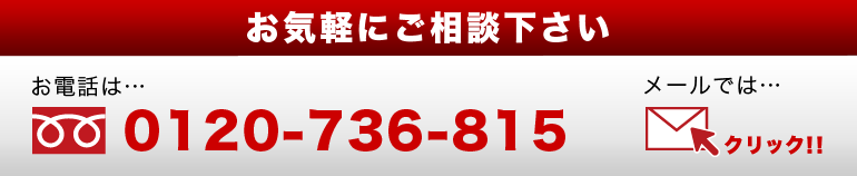 お気軽にご相談下さい　TEL:0120-736-815